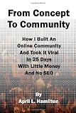 From Concept to Community: How I Built An Online Community And Took It Viral In 25 Days With Little Money And No SEO