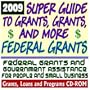 2009 Super Guide to Grants, Grants, and More Federal Grants - Government Assistance for People and Small Business: Grants, Loans, Student Aid, Applications, New Programs, FOIA, College Money (CD-ROM)