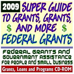 2009 Super Guide to Grants, Grants, and More Federal Grants – Government Assistance for People and Small Business: Grants, Loans, Student Aid, Applications, New Programs, FOIA, College Money (CD-ROM) (CD-ROM)