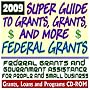 2009 Super Guide to Grants, Grants, and More Federal Grants - Government Assistance for People and Small Business: Grants, Loans, Student Aid, Applications, New Programs, FOIA, College Money (CD-ROM)