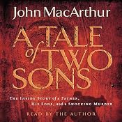 The Tale of Two Sons: The Inside Story of a Father, His Sons, and a Shocking Murder | [John MacArthur]