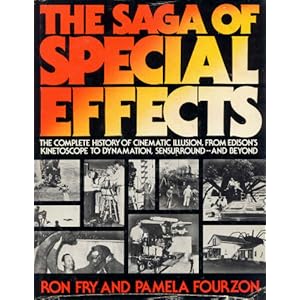 The Saga of Special Effects: The Complete History of Cinematic Illusion, From Edison's Kinetoscope to Dynamation, Sensurround...and Beyond Ron Fry and Pamela Fourzon