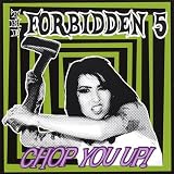 Forbidden 5 Chop You Up!