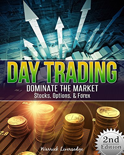 Day Trading: Dominate The Market - Stocks, Options, & Forex (Binary Options, Penny Stocks, ETF, Covered Calls, Options, Stocks, Forex)