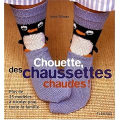 Chouette, des chaussettes chaudes ! : Plus de 25 mod�les � tricoter pour toute la famille