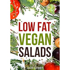 Vegan: Low Fat Vegan Salads-Low Fat Salad Recipes For Rapid Weight Loss(Forks Over Knives,Raw Till 4,80/10/10,Gluten Free,Oil Free) (Low-Fat Vegan Coo