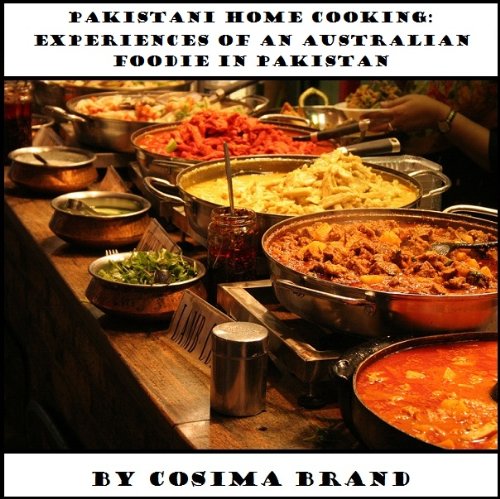 Pakistani Home Cooking: Experiences of an Australian Foodie in Pakistan
