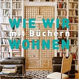Wie wir mit B&uuml;chern wohnen - - Roland Beaufre, Dominique Dupuich