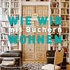 Wie wir mit Büchern wohnen - Wie wir mit Büchern wohnen -