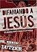 Book Difamando a Jesús: Seis Calumnias sobre el Hombre que Dijo Ser Dios