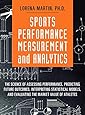 Sports Performance Measurement and Analytics: The Science of Assessing Performance, Predicting Future Outcomes, Interpreting Statistical Models, and ... Market Value of Athletes (FT Press Analytics)