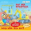 Was h�r ich da? Auf der Baustelle