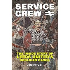 Service Crew: The Inside Story of Leeds United's Hooligan Gangs
