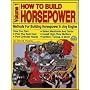 How to Build Horsepower: Methods for Building Horsepower in Any Engine Volume 1: Methods for Building Horsepower in Any Engine Vol 1