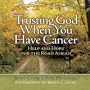 Trusting God When You Have Cancer: Help and Hope for the Road Ahead