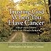 Trusting God When You Have Cancer: Help and Hope for the Road Ahead