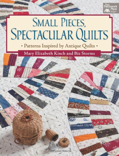 Small Pieces, Spectacular Quilts: Patterns Inspired by Antique Quilts