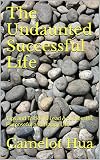 The Undaunted Successful Life: Tips and Tricks To Lead A Successful, Purposeful and Happy Life