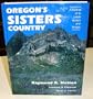 Oregon's Sisters Country. A Portrait of Its Lands Waters and People. Geology by Lawrence A Chitwood, Vegetation by Stuart G. Garrett, M.D.
