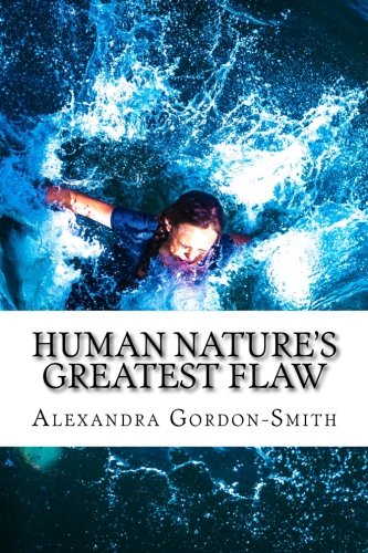 Human nature's greatest flaw: And other poems by Alexandra Gordon Smith, by Alexandra J Gordon Smith Human nature's greatest flaw: And other poems by Alexandra Gordon Smith, by Alexandra J Gordon Smith