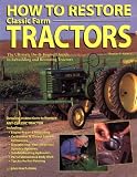 How To Restore Classic Farm Tractors: The Ultimate Do-It-Yourself Guide to Rebuilding and Restoring Tractors