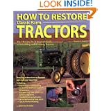 How To Restore Classic Farm Tractors: The Ultimate Do-It-Yourself Guide to Rebuilding and... by Tharran E. Gaines