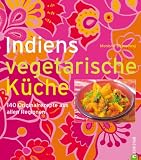 Indiens vegetarische K�che: 140 Originalrezepte aus allen Regionen