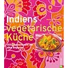 Indiens vegetarische K�che: 140 Originalrezepte aus allen Regionen