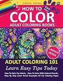 How To Color Adult Coloring Books - Adult Coloring 101: Learn Easy Tips Today. How To Color For Adults, How To Color With Colored Pencils, Step By ... Books With Colored Pencils) (Volume 1)
