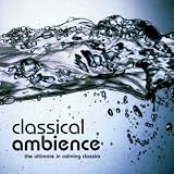 Classical Ambience : The Ultimate In Calming Classics