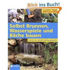 Selbst Brunnen, Wasserspiele und B�che bauen: Schritt f�r Schritt richtig gemacht