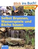 Selbst Brunnen, Wasserspiele und B�che bauen: Schritt f�r Schritt richtig gemacht