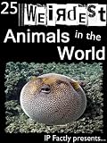 25 Weirdest Animals in the World! Amazing facts, photos and video links to the strangest creatures on the planet. (25 Amazing Animals Series)