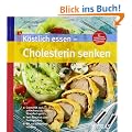 K�stlich essen-Cholesterin senken: Gutes HDL rauf, schlechtes LDL runter: So einfach geht�s. Vom Snack bis zum Festtagsmen�. Mit 117 Schlemmerrezepten