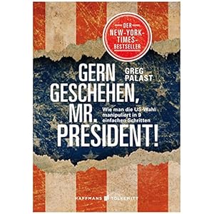 Gern geschehen, Mr. President!: Wie man die US-Wahl manipuliert in 10 einfachen Schritten