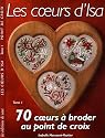 Les coeurs d'Isa : Tome 1 : 70 coeurs &agrave; broder au point de croix