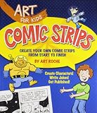 Art for Kids: Comic Strips: Create Your Own Comic Strips from Start to Finish