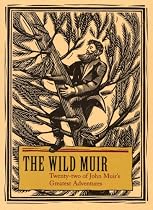 Wild Muir: Twenty-Two of John Muir's Greatest Adventures