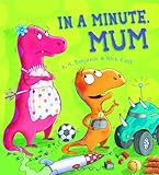 In a minute, Mum