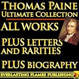 THOMAS PAINE COMPLETE WORKS - ULTIMATE COLLECTION - Common Sense, Age of Reason, Crisis, The Rights of Man, Agragian Justice, ALL Letters and Short Writings