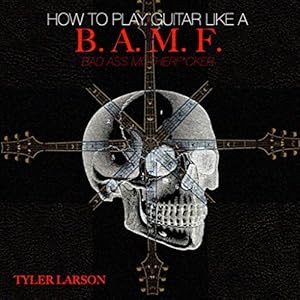 How to Play Guitar Like a B.A.M.F. (Bad Ass Mother F*cker)