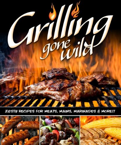 Grilling Gone Wild: Zesty Recipes for Meats, Mains, Marinades and More 61tTY%2BtPclL Grilling Gone Wild: Zesty Recipes for Meats, Mains, Marinades and More