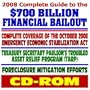 2008 Complete Guide to the $700 Billion Financial Bailout: October 2008 Emergency Economic Stabilization Act, Treasury Secretary Paulson s Troubled Asset Relief Program (TARP), Foreclosure (CD-ROM)