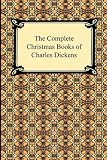The Complete Christmas Books of Charles Dickens