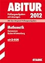Abitur 2012 Mathematik: Gymnasium Baden-Württemberg. Prüfungsaufgaben mit Lösungen