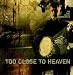Too Close to Heaven Too Close to Heaven