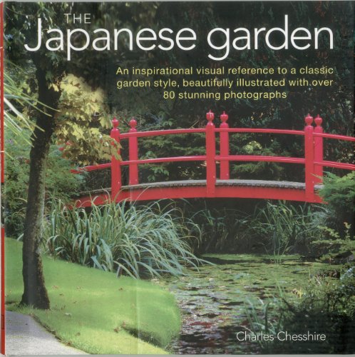 The Japanese Garden: An Inspirational Visual Reference To A Classic Garden Style, Beautifully Illustrated with Over 80 Stunning Photographs