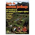Guide du nouveau jardinage : Sans travail du sol, sur couvertures et composts v�g�taux