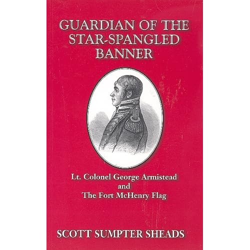 Guardian of the Star-Spangled Banner: Lt. Colonel George Armistead and the Fort McHenry flag Scott S. Sheads
