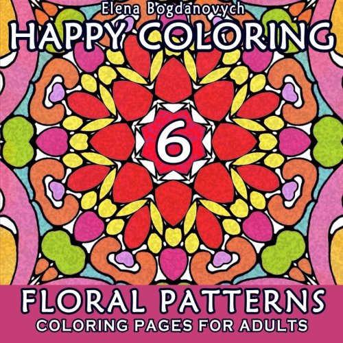 Happy Coloring 6: Floral Patterns - Coloring Pages for Adults (Volume 6), by Elena Bogdanovych